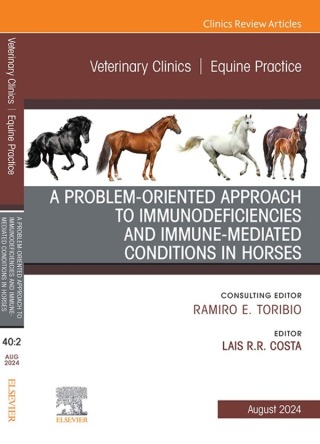 A Problem-Oriented Approach to Immunodeficiencies and Immune-Mediated Conditions in Horses, An Issue of Veterinary Clinics of North America: Equine Practice