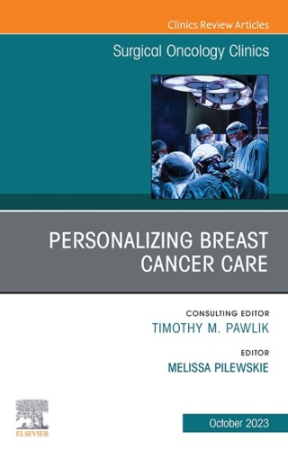 Personalizing Breast Cancer Care, An Issue of Surgical Oncology Clinics of North America