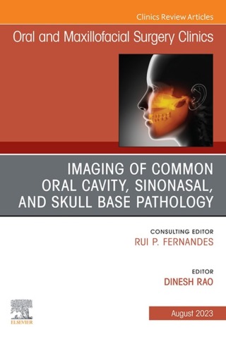 Imaging of Common Oral Cavity, Sinonasal, and Skull Base Pathology, An Issue of Oral and Maxillofacial Surgery Clinics of North America