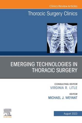 Emerging Technologies in Thoracic Surgery, An Issue of Thoracic Surgery Clinics