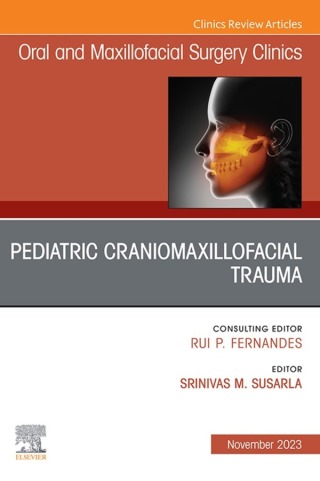 Pediatric Craniomaxillofacial Trauma, An Issue of Oral and Maxillofacial Surgery Clinics of North America