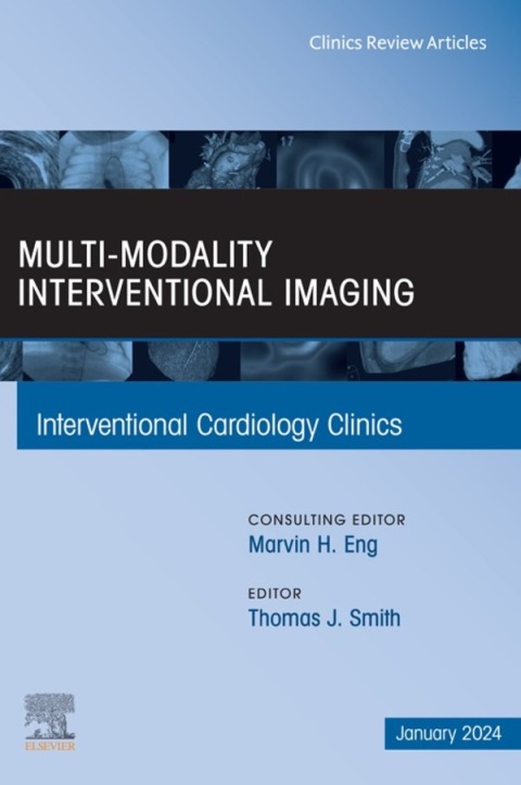 Multi-Modality Interventional Imaging, An Issue of Interventional Cardiology Clinics, 