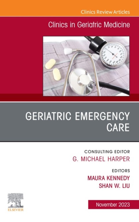 Geriatric Emergency Care, An Issue of Clinics in Geriatric Medicine 