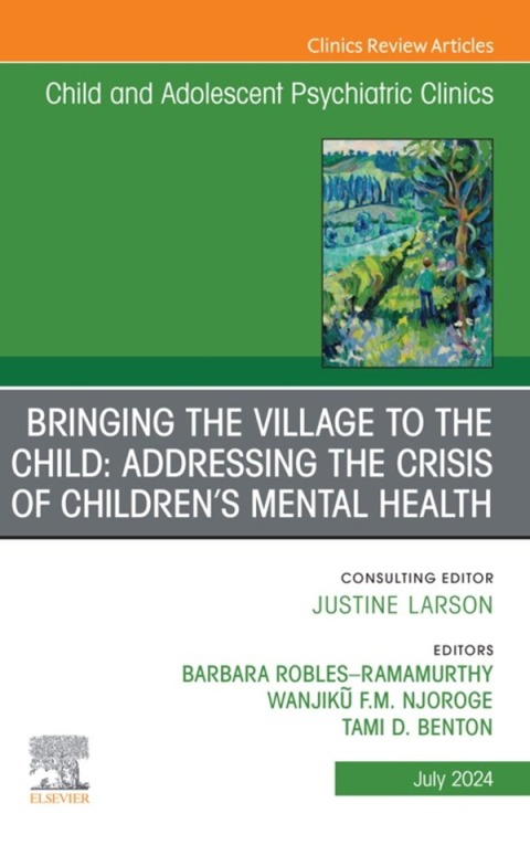 Cover image for book Bringing the Village to the Child: Addressing the Crisis of Children’s Mental Health, An Issue of ChildAnd Adolescent Psychiatric Clinics of North America
