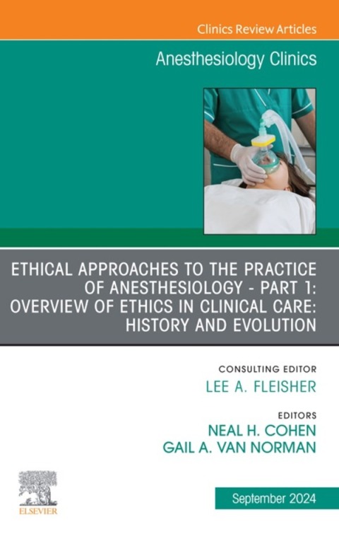 Cover image for book Ethical Approaches to the Practice of Anesthesiology - Part 1: Overview of Ethics in Clinical Care: History and Evolution, An Issue of Anesthesiology Clinics