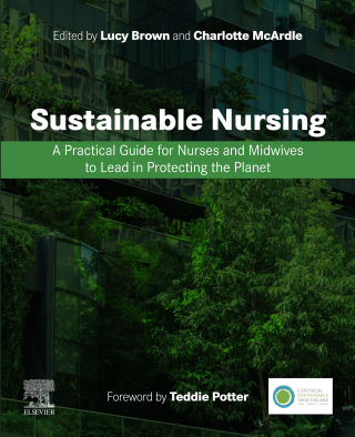 Sustainable Nursing: A Practical Guide for Nurses and Midwives to Lead Sustainable Change - E-Book