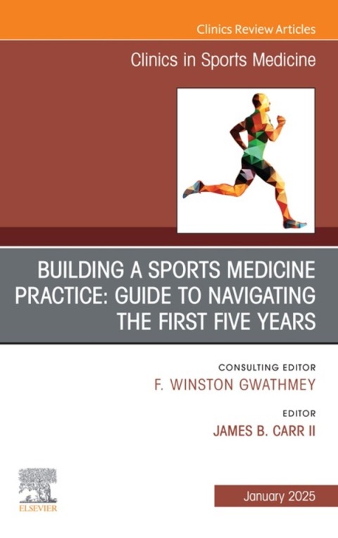 Building a Sports Medicine Practice: Guide to Navigating the First Five Years, An Issue of Clinics in Sports Medicine 