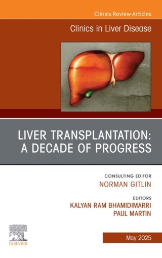 Liver Transplantation: A Decade of Progress, An Issue of Clinics in Liver Disease