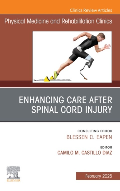 Enhancing Care After Spinal Cord Injury, An Issue of Physical Medicine and Rehabilitation Clinics of North America 