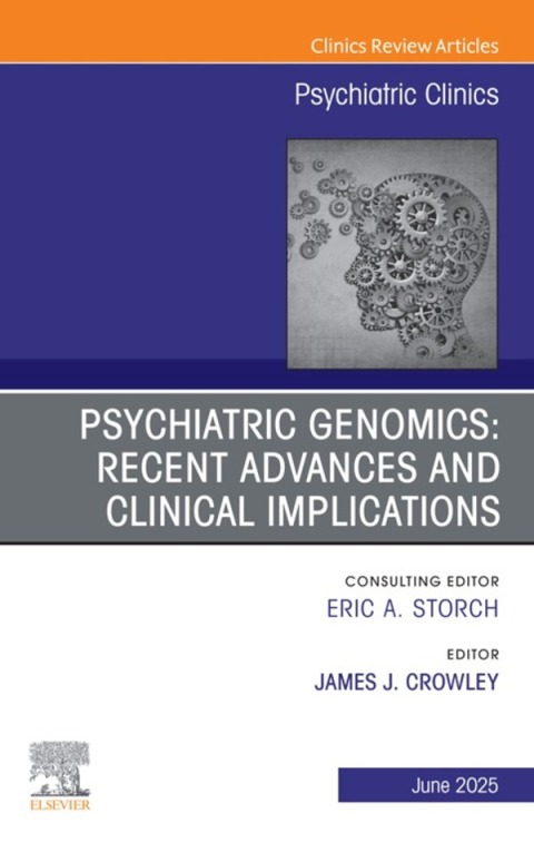 Psychiatric Genomics: Recent Advances and Clinical Implications, An Issue of Psychiatric Clinics of North America 