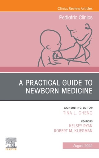 A Practical Guide to Newborn Medicine, An Issue of Pediatric Clinics of North America