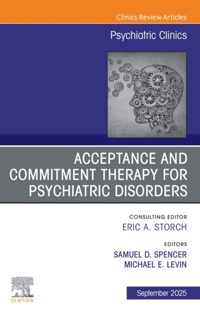 Acceptance and Commitment Therapy for Psychiatric Disorders, An Issue of Psychiatric Clinics of North America