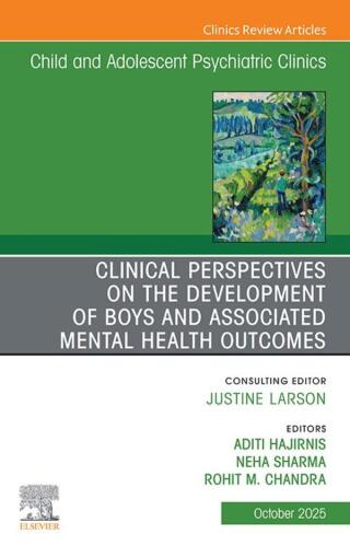 Clinical Perspectives on the Development of Boys and Associated Mental Health Outcomes, An Issue of Child and Adolescent Psychiatric Clinics of North America