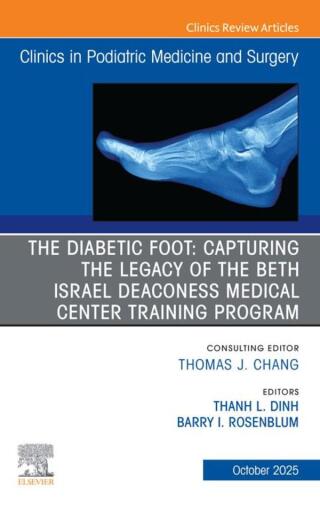 The Diabetic Foot: Capturing the Legacy of the Beth Israel Deaconess Medical Center Training Program, An issue of Clinics in Podiatric Medicine and Surgery