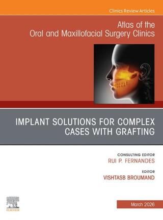 Implant Solutions for Complex Cases with Grafting, An Issue of Atlas of the Oral & Maxillofacial Surgery Clinics