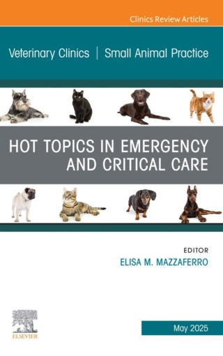 Hot Topics in Emergency and Critical Care, An Issue of Veterinary Clinics of North America: Small Animal Practice