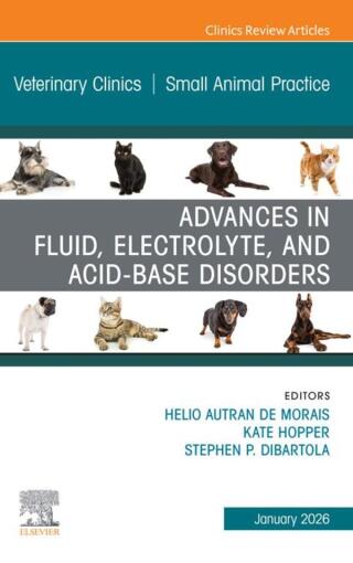 Advances in Fluid, Electrolyte, and Acid-Base Disorders, An Issue of Veterinary Clinics of North America: Small Animal Practice