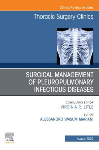 Surgical Management of Pleuropulmonary Infectious Diseases, An Issue of Thoracic Surgery Clinics