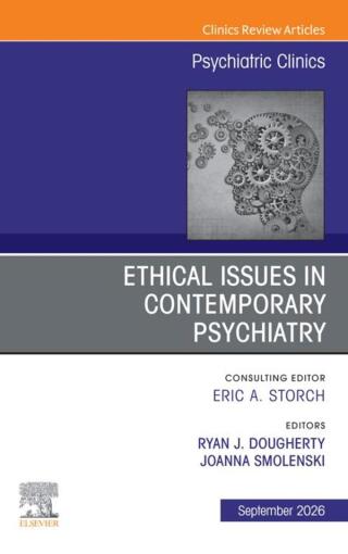 Ethical Issues in Contemporary Psychiatry, An Issue of Psychiatric Clinics of North America