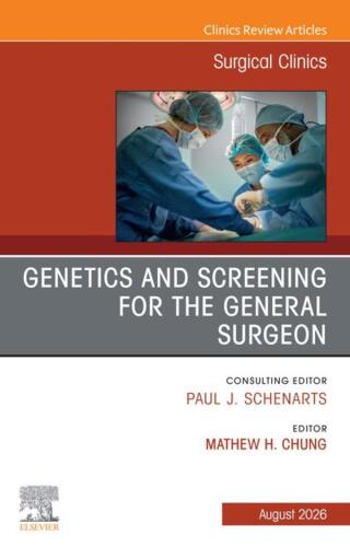 Genetics and Screening for the General Surgeon, An Issue of Surgical Clinics