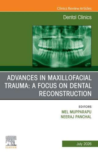Advances in Maxillofacial Trauma: A Focus on Dental Reconstruction, An Issue of Dental Clinics of North America