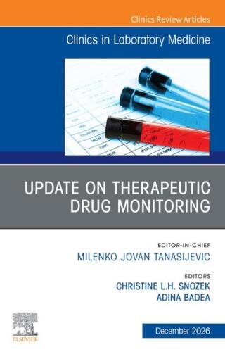 Update on Therapeutic Drug Monitoring, An Issue of the Clinics in Laboratory Medicine