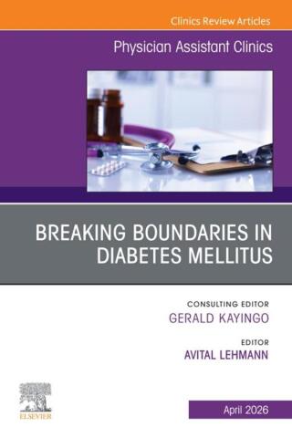 Breaking Boundaries in Diabetes Mellitus, An issue of Physician Assistant Clinics