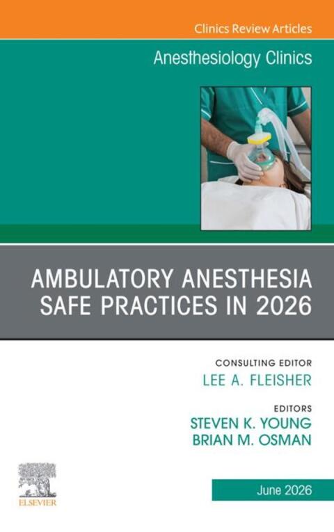 Cover image for book Ambulatory Anesthesia Safe Practices in 2026, An Issue of Anesthesiology Clinics