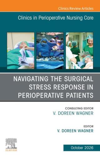 Navigating the Surgical Stress Response in Perioperative Patients, An issue of Clinics in Perioperative Nursing Care