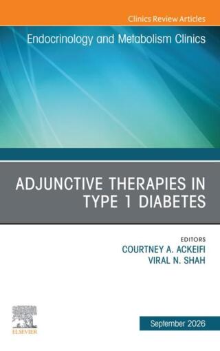 Adjunctive Therapies for Management of Type 1 Diabetes, An Issue of Endocrinology and Metabolism Clinics of North America