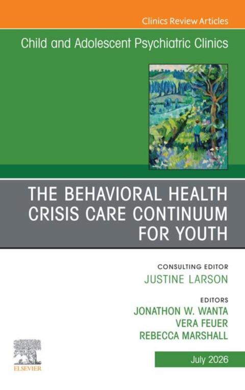 Cover image for book The Behavioral Health Crisis Care Continuum for Youth, An Issue of Child and Adolescent Psychiatric Clinics of North America