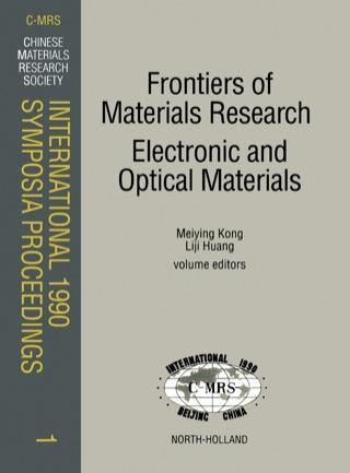 Frontiers of Materials Research: Electronic and Optical Materials: Proceedings of the symposia N: Frontiers of Materials Research, A: High Tc Superconductors, and D: Optoelectronic Materials and Functional Crystals of the C-MRS International 1990 Con
