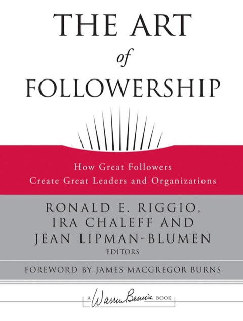 The Art of Followership: How Great Followers Create Great Leaders and Organizations 