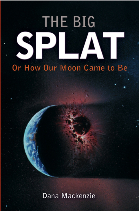 Cover image for book The Big Splat, or How Our Moon Came to Be