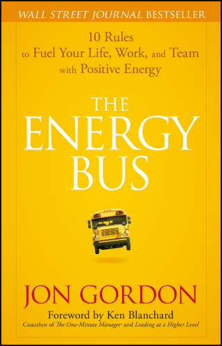 The Energy Bus: 10 Rules to Fuel Your Life, Work, and Team with Positive Energy
