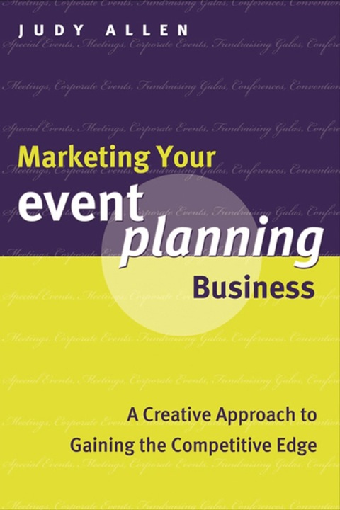 Marketing Your Event Planning Business: A Creative Approach to Gaining the Competitive Edge 