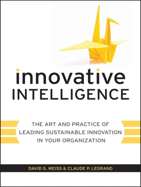 Cover image for book Innovative Intelligence: The Art and Practice of Leading Sustainable Innovation in Your Organization