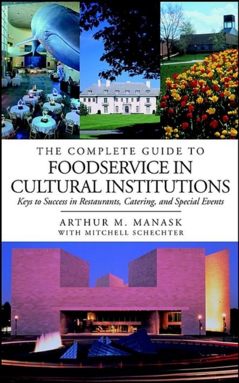 Cover image for book The Complete Guide to Foodservice in Cultural Institutions: Keys to Success in Restaurants, Catering, and Special Events