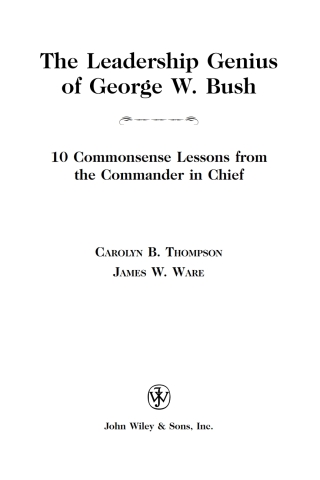 The Leadership Genius of George W. Bush: 10 Commonsense Lessons from the Commander in Chief