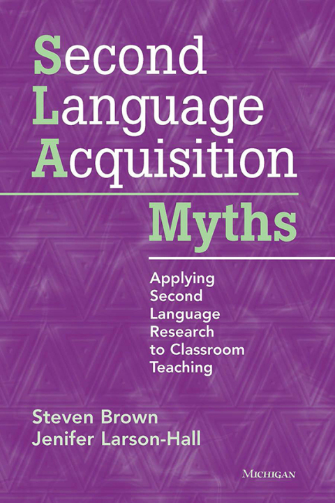 Second Language Acquisition Myths: Applying Second Language Research to Classroom Teaching 