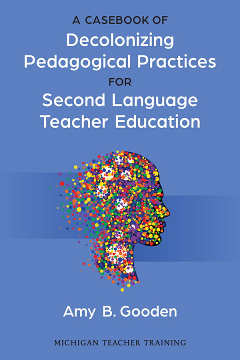 Cover image for book A Casebook of Decolonizing Pedagogical Practices for Second Language Teacher Education