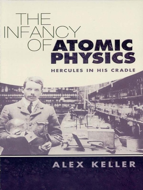 Cover image for book The Infancy of Atomic Physics