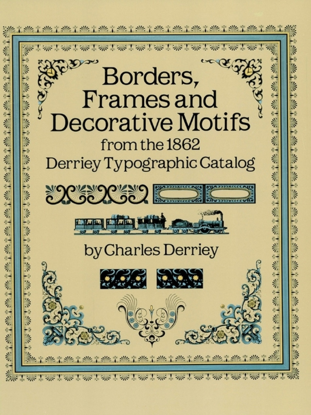 Borders  Frames and Decorative Motifs from the 1862 Derriey Typographic Catalog (eBook) - Charles Derriey,