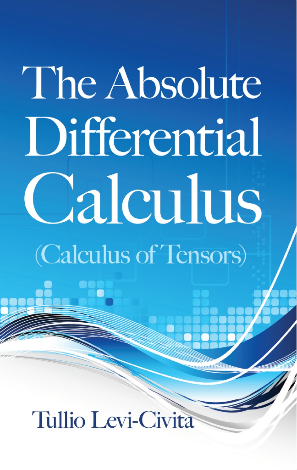 The Absolute Differential Calculus (Calculus of Tensors) (eBook) - Tullio Levi-Civita,