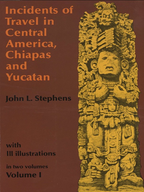 Cover image for book Incidents of Travel in Central America, Chiapas, and Yucatan, Volume I