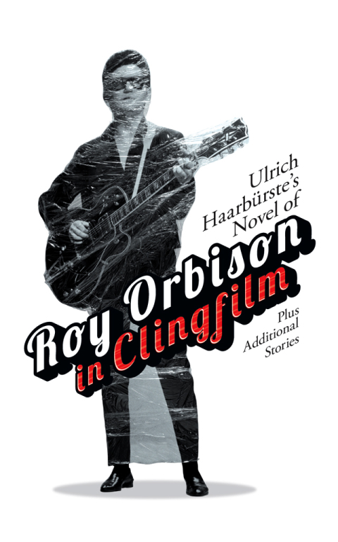 Cover image for book Ulrich Haarbürste's Novel of Roy Orbison in Clingfilm