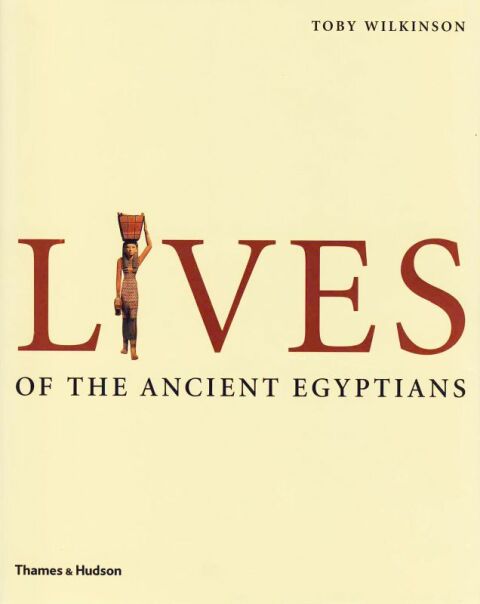 Cover image for book Lives of the Ancient Egyptians: Pharaohs, Queens, Courtiers and Commoners