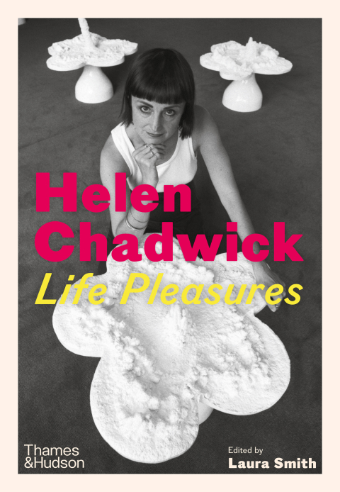 Cover image for book Helen Chadwick: Life Pleasures