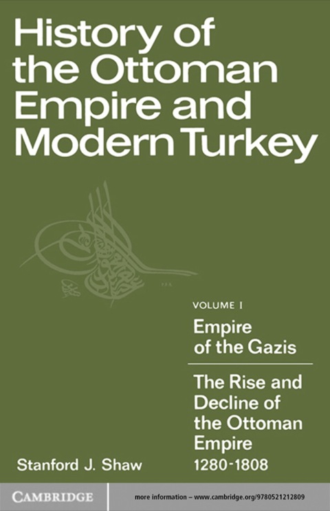 Cover image for book History of the Ottoman Empire and Modern Turkey: Volume 1, Empire of the Gazis: The Rise and Decline of the Ottoman Empire 1280–1808