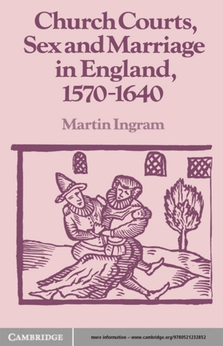 Church Courts, Sex and Marriage in England, 1570–1640
